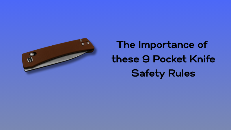 The Importance of these 9 Pocket Knife Safety Rules